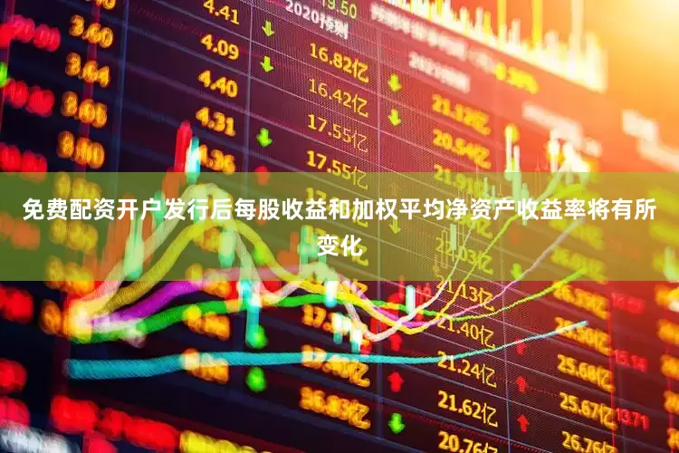 免费配资开户发行后每股收益和加权平均净资产收益率将有所变化