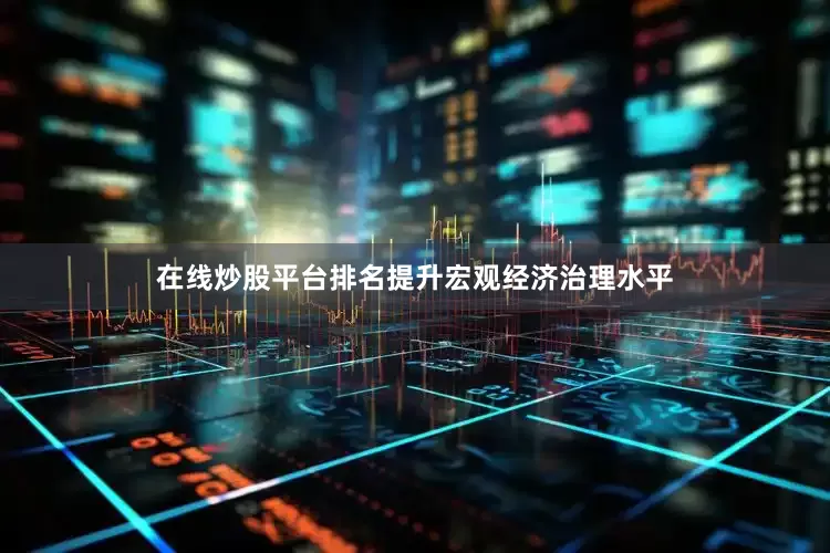 在线炒股平台排名提升宏观经济治理水平