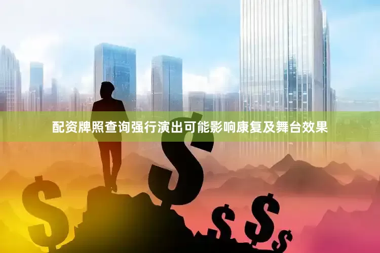 配资牌照查询强行演出可能影响康复及舞台效果