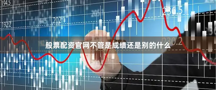 股票配资官网不管是成绩还是别的什么