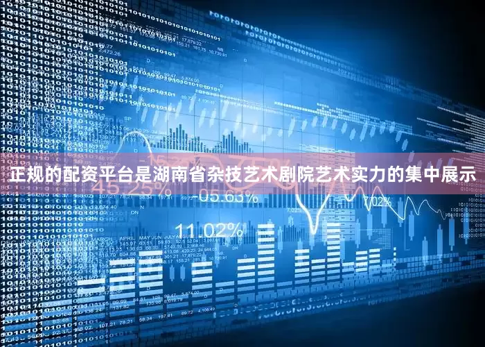 正规的配资平台是湖南省杂技艺术剧院艺术实力的集中展示