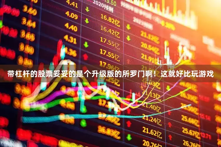 带杠杆的股票妥妥的是个升级版的所罗门啊！这就好比玩游戏