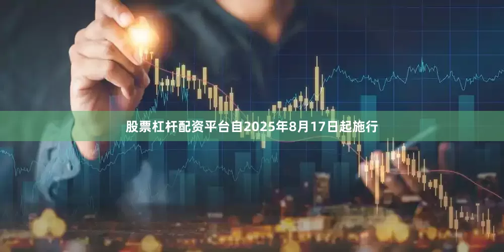 股票杠杆配资平台自2025年8月17日起施行